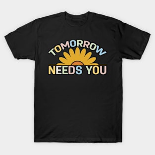 Tomorrow Needs You Mental Health Suicide Prevention T-Shirt